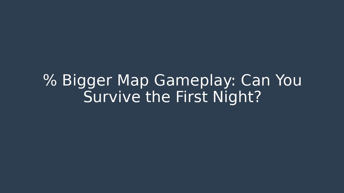 % Bigger Map Gameplay: Can You Survive the First Night? - Smart Esu