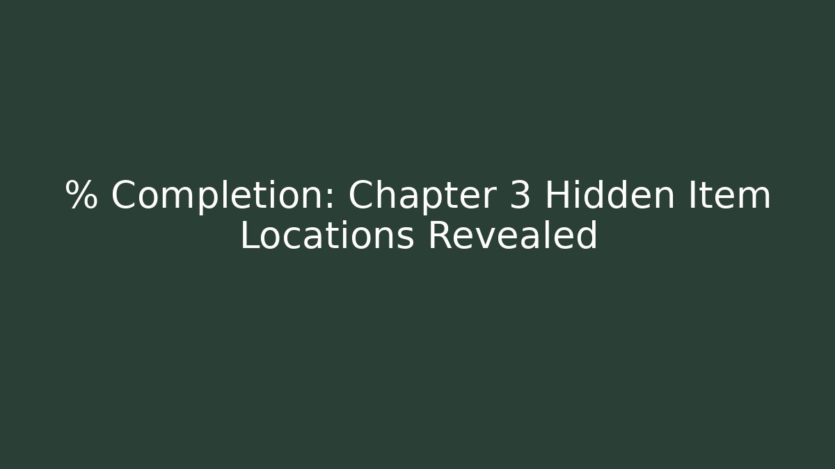 % Completion: Chapter 3 Hidden Item Locations Revealed - Smart Esu