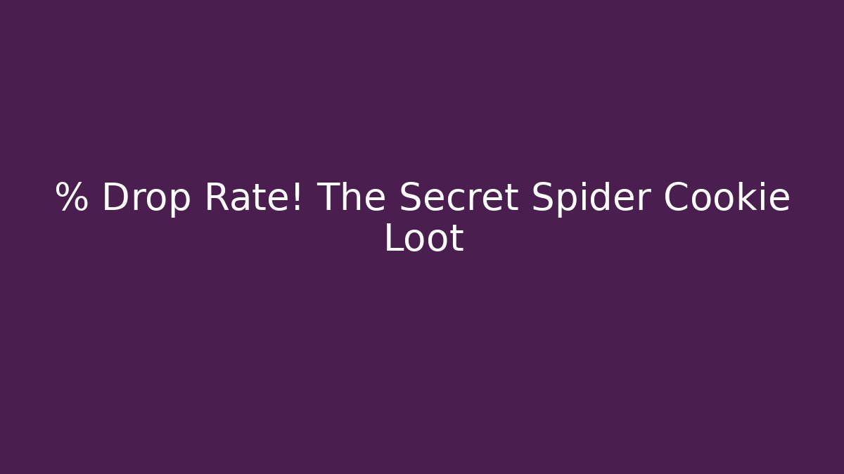 % Drop Rate! The Secret Spider Cookie Loot