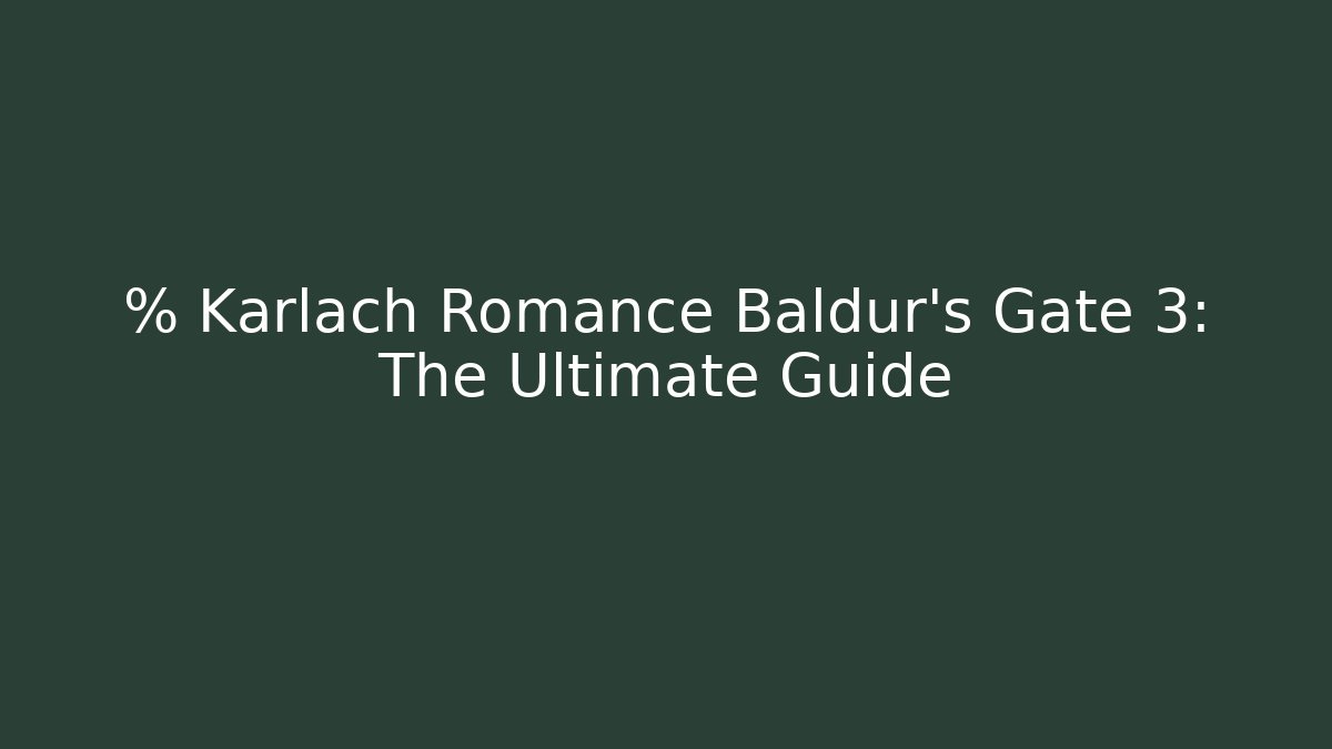 % Karlach Romance Baldur's Gate 3: The Ultimate Guide