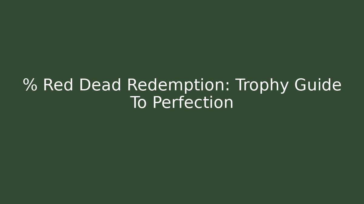 % Red Dead Redemption: Trophy Guide To Perfection