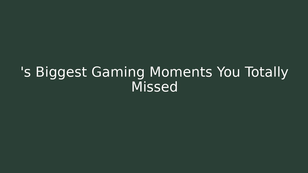 ’s Biggest Gaming Moments You Totally Missed
