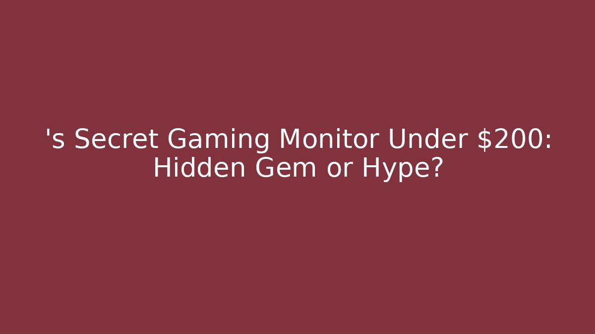 ’s Secret Gaming Monitor Under $200: Hidden Gem or Hype?