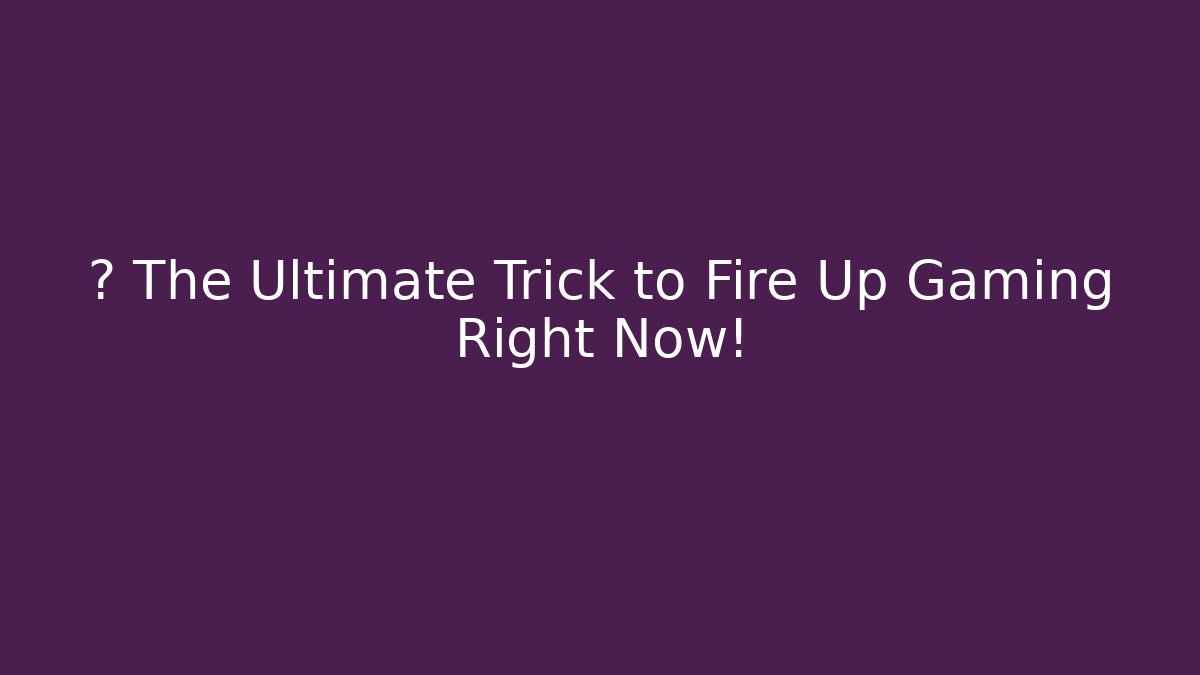 💥 The Ultimate Trick to Fire Up Gaming Right Now!
