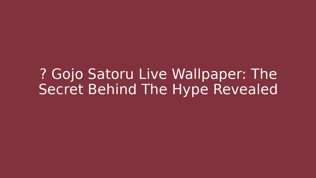 🔥 Gojo Satoru Live Wallpaper: The Secret Behind The Hype Revealed