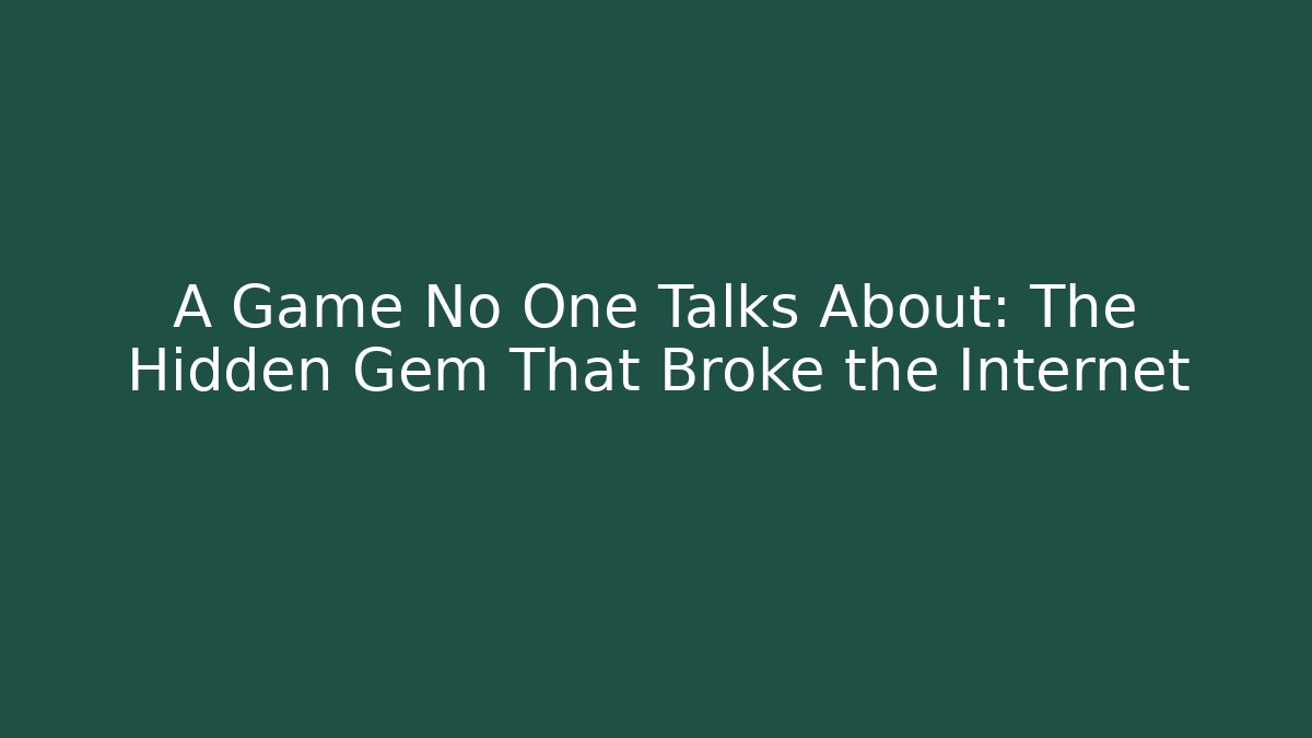 A Game No One Talks About: The Hidden Gem That Broke the Internet