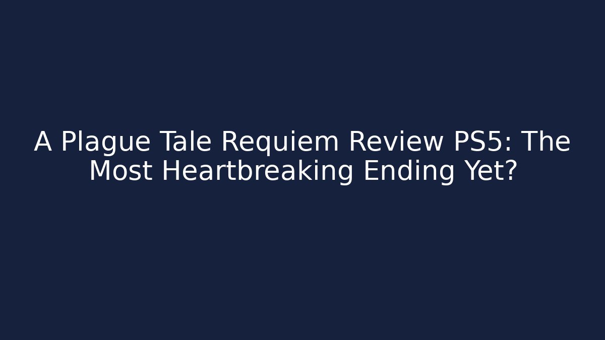 A Plague Tale Requiem Review PS5: The Most Heartbreaking Ending Yet?