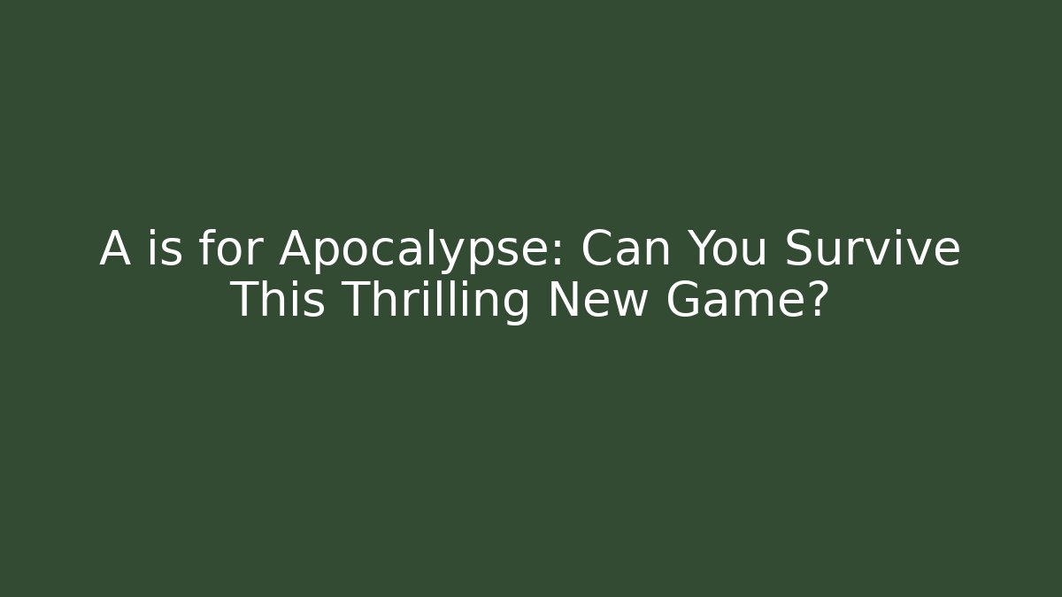 A is for Apocalypse: Can You Survive This Thrilling New Game?