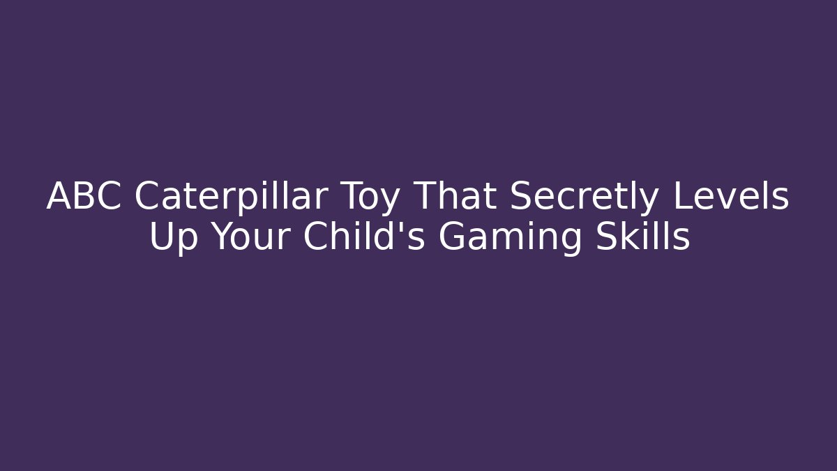ABC Caterpillar Toy That Secretly Levels Up Your Child's Gaming Skills