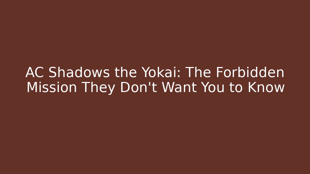 AC Shadows the Yokai: The Forbidden Mission They Don’t Want You to Know