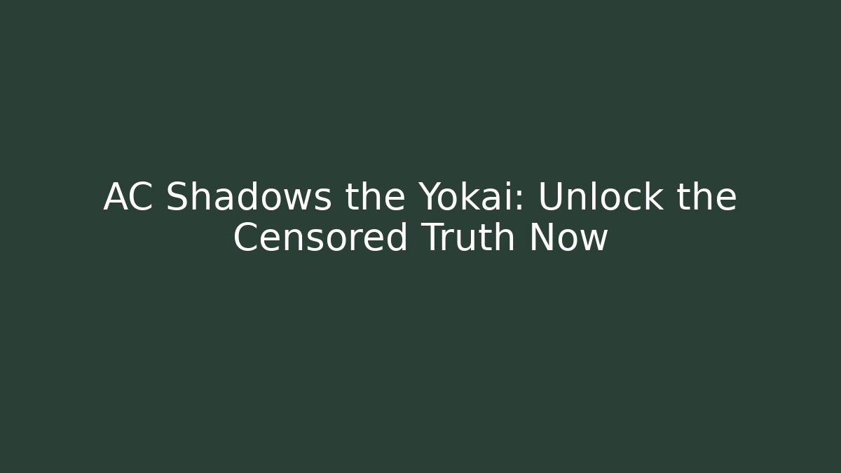 AC Shadows the Yokai: Unlock the Censored Truth Now