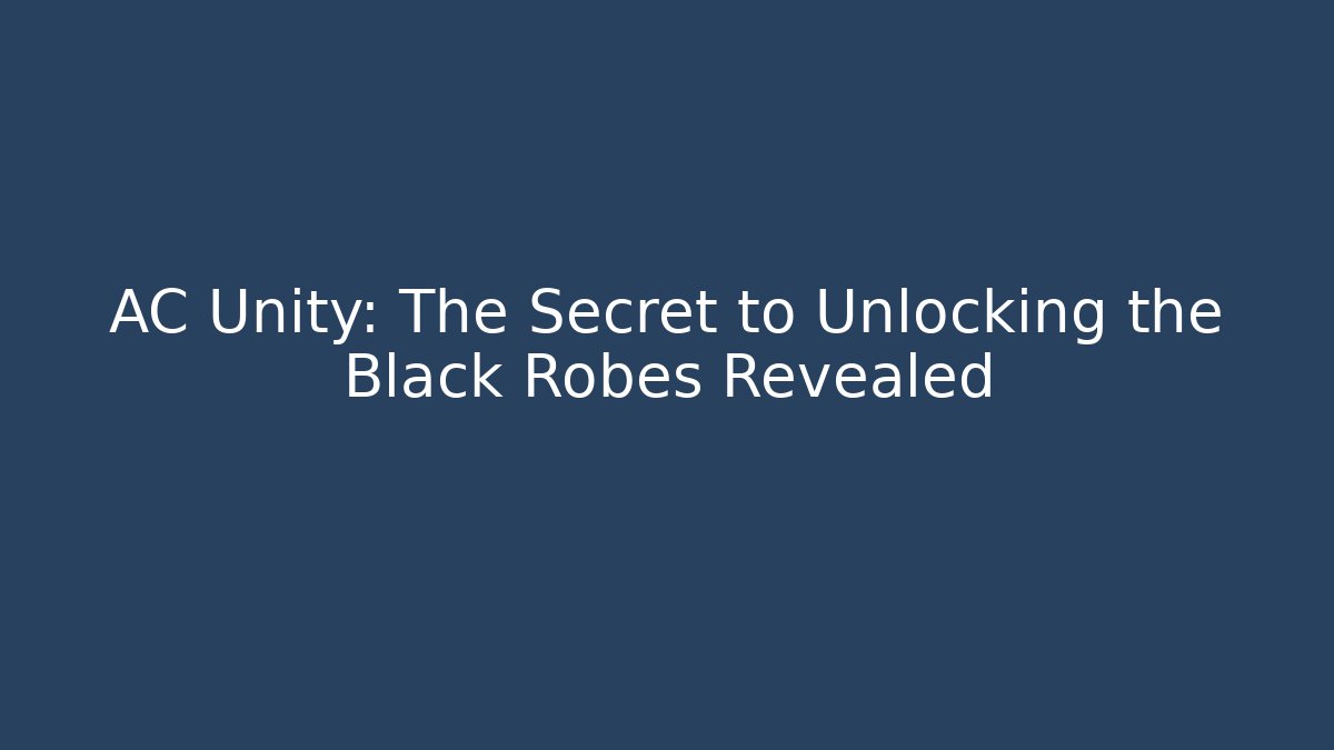 AC Unity: The Secret to Unlocking the Black Robes Revealed