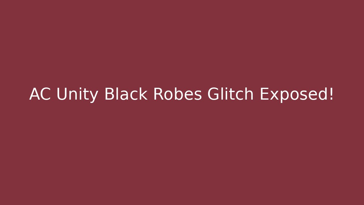 AC Unity Black Robes Glitch Exposed!