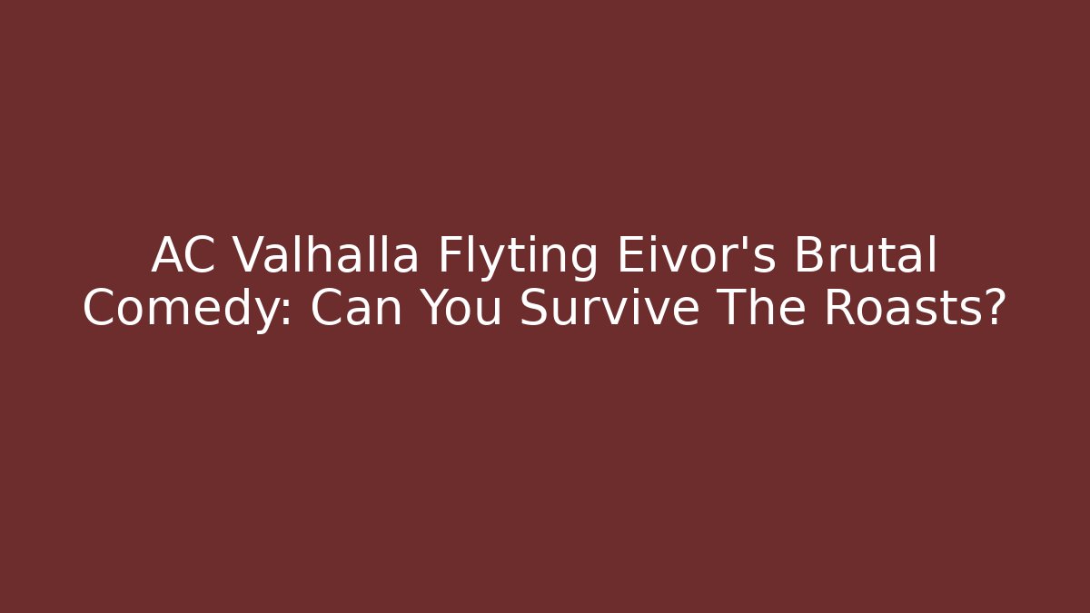 AC Valhalla Flyting Eivor's Brutal Comedy: Can You Survive The Roasts?