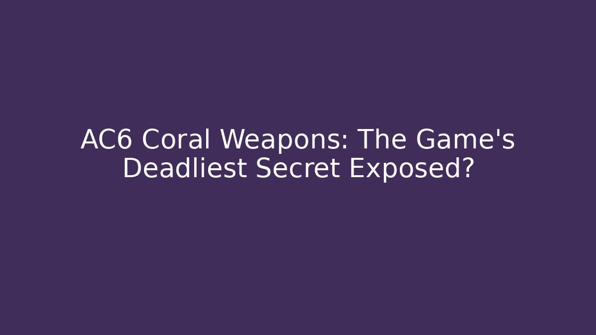 AC6 Coral Weapons: The Game's Deadliest Secret Exposed?