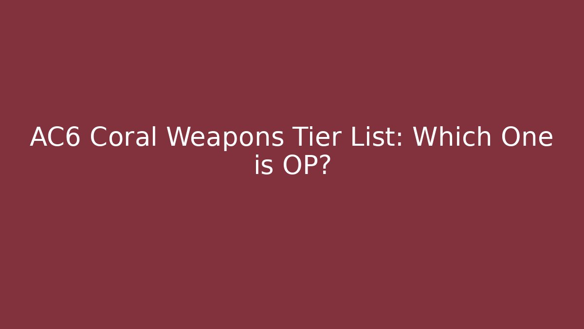 AC6 Coral Weapons Tier List: Which One is OP?