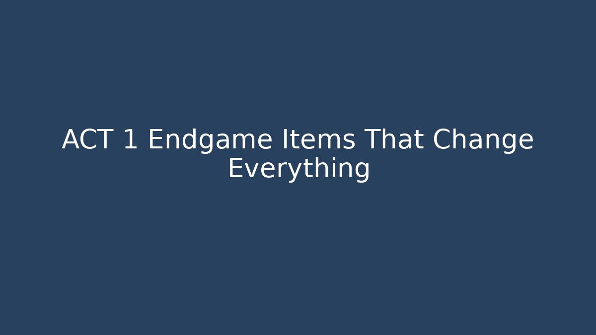ACT 1 Endgame Items That Change Everything