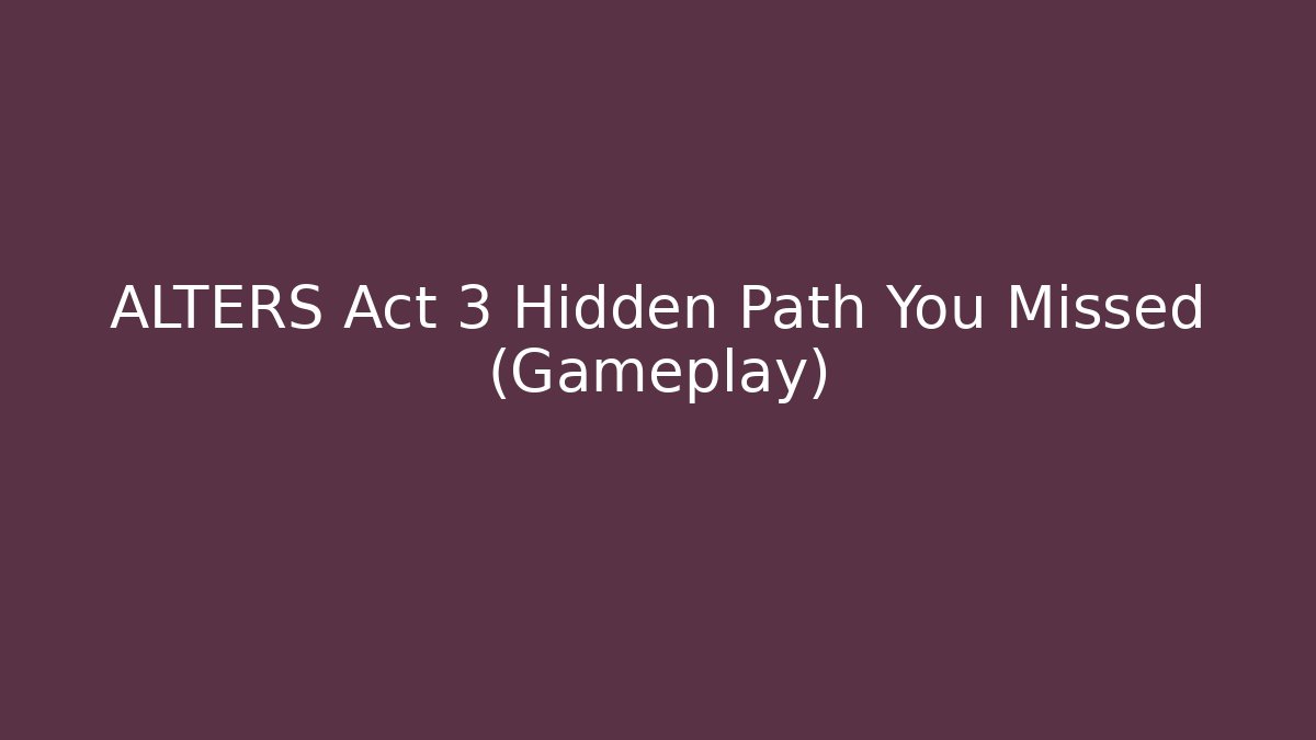 ALTERS Act 3 Hidden Path You Missed (Gameplay)