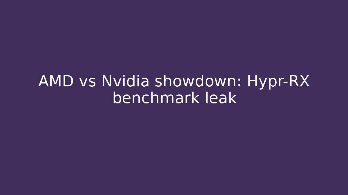 AMD vs Nvidia showdown: Hypr-RX benchmark leak