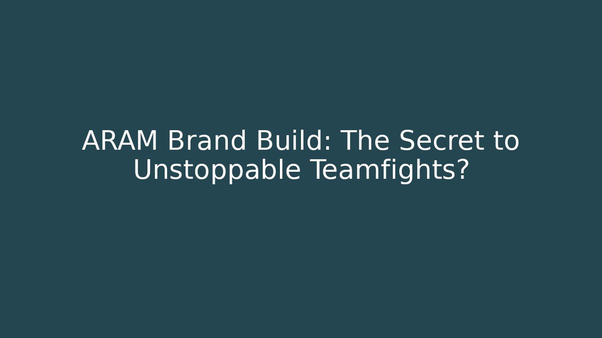 ARAM Brand Build: The Secret to Unstoppable Teamfights?