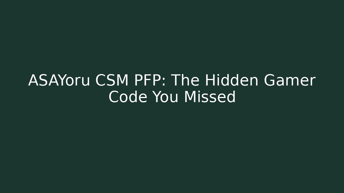 ASAYoru CSM PFP: The Hidden Gamer Code You Missed
