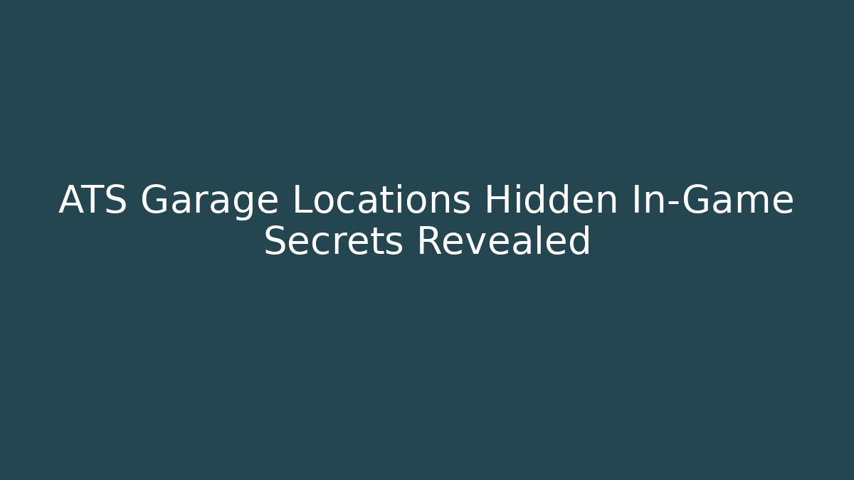 ATS Garage Locations Hidden In-Game Secrets Revealed
