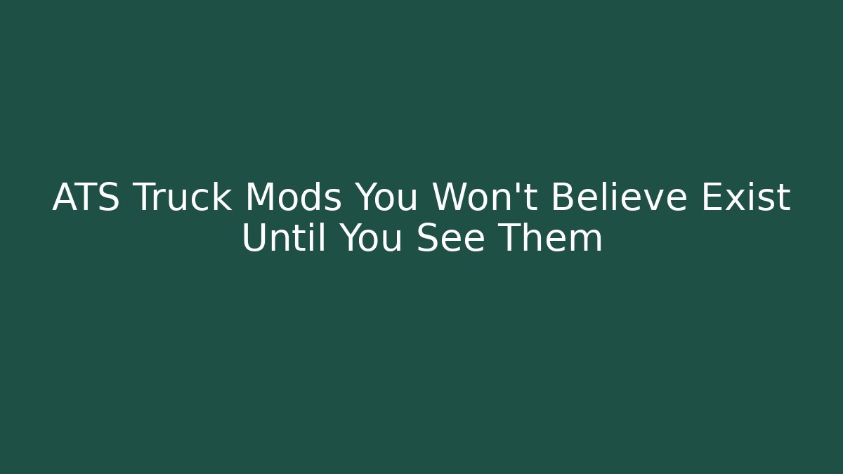 ATS Truck Mods You Won't Believe Exist Until You See Them