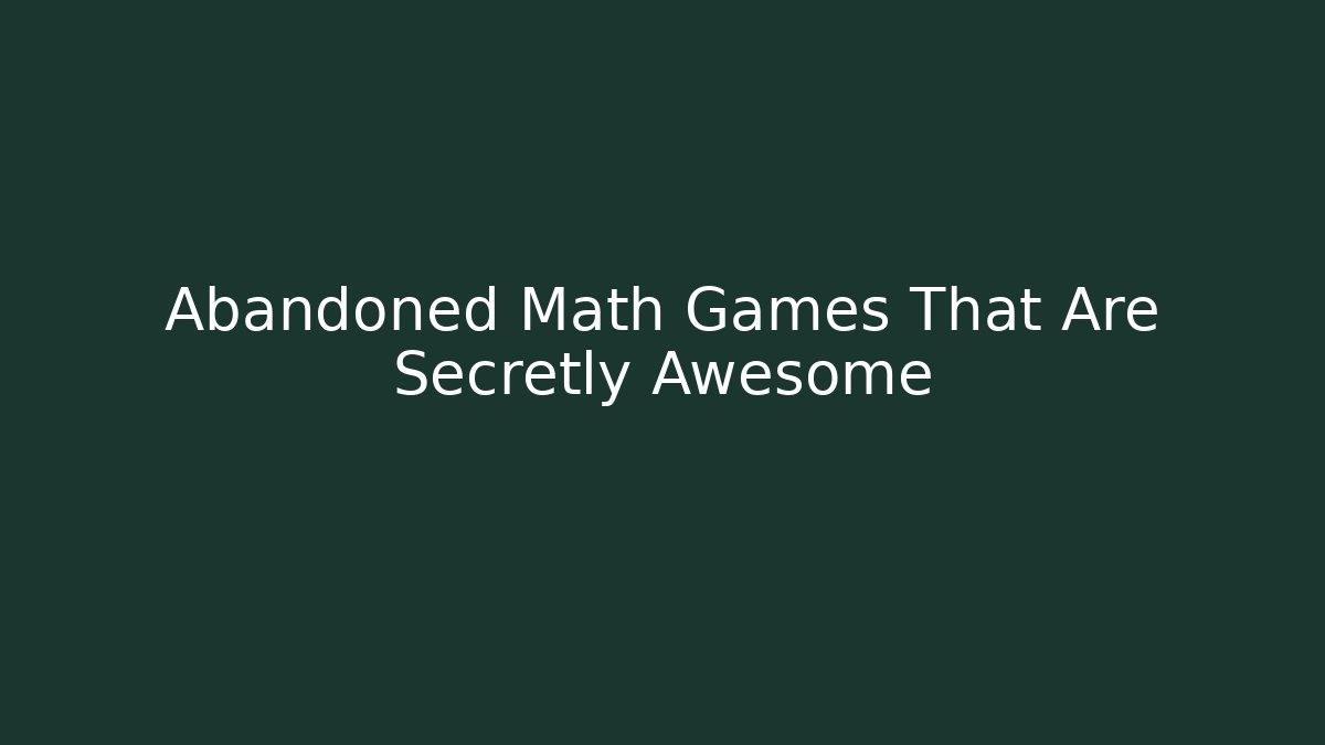 Abandoned Math Games That Are Secretly Awesome