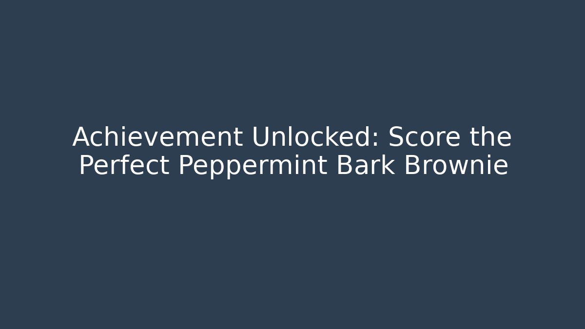 Achievement Unlocked: Score the Perfect Peppermint Bark Brownie