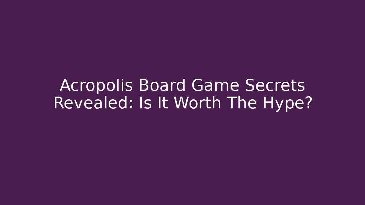 Acropolis Board Game Secrets Revealed: Is It Worth The Hype?