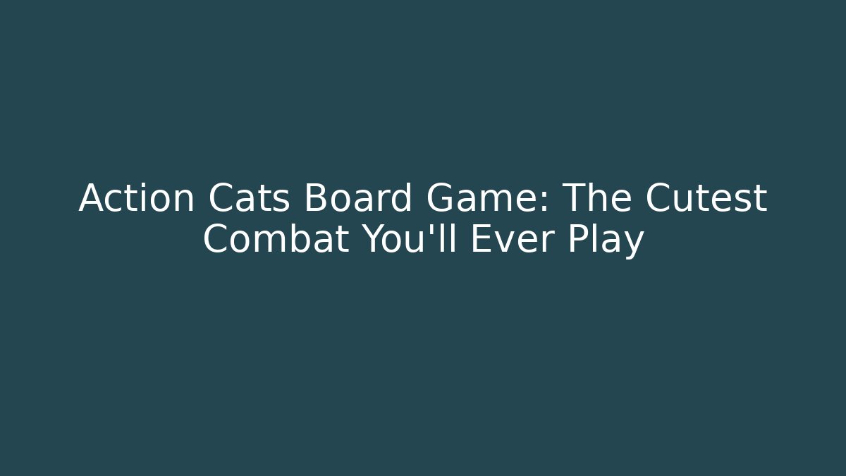 Action Cats Board Game: The Cutest Combat You’ll Ever Play