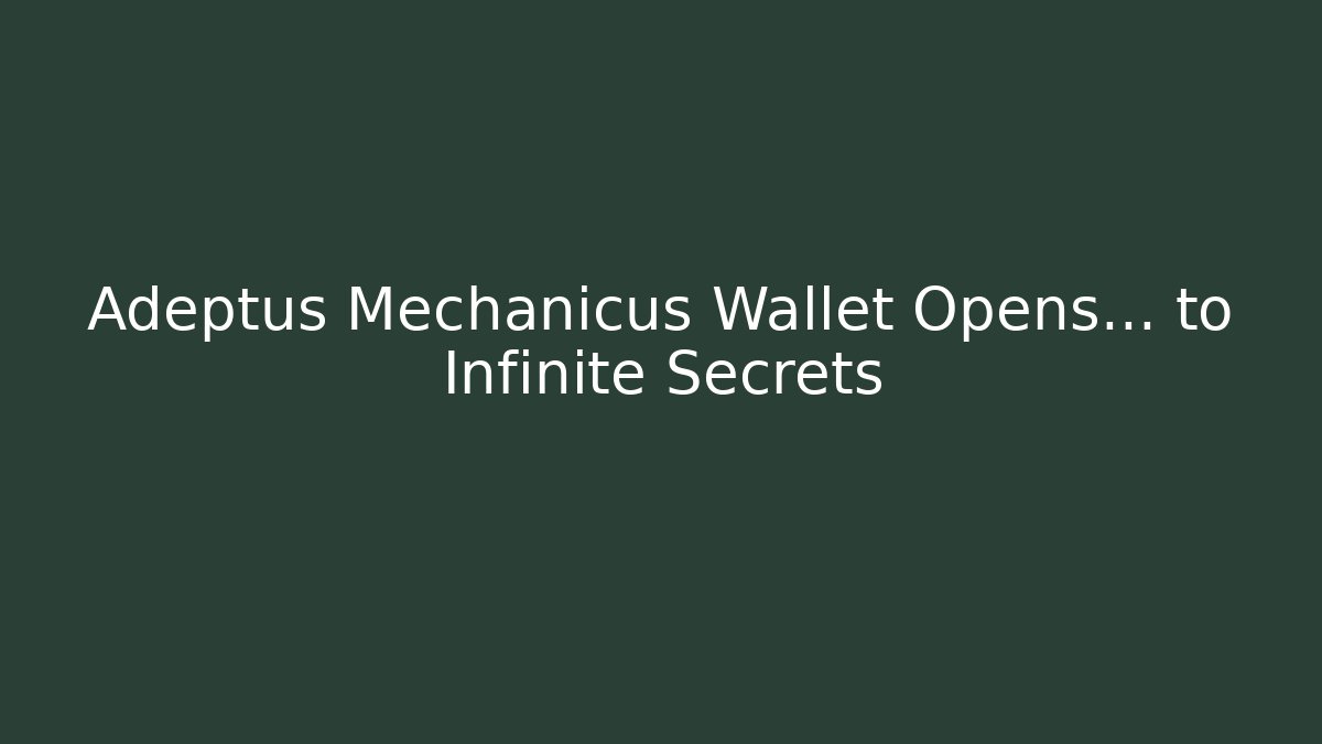 Adeptus Mechanicus Wallet Opens… to Infinite Secrets