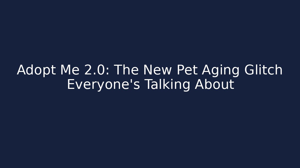 Adopt Me 2.0: The New Pet Aging Glitch Everyone's Talking About - Smart Esu