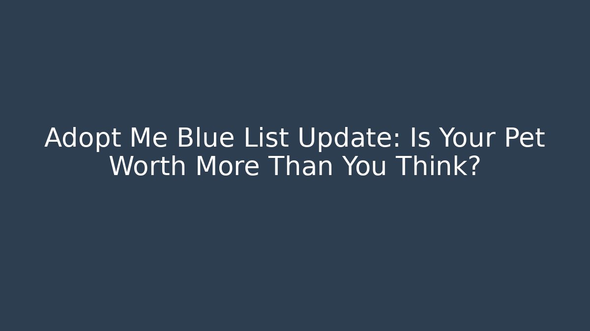 Adopt Me Blue List Update: Is Your Pet Worth More Than You Think?