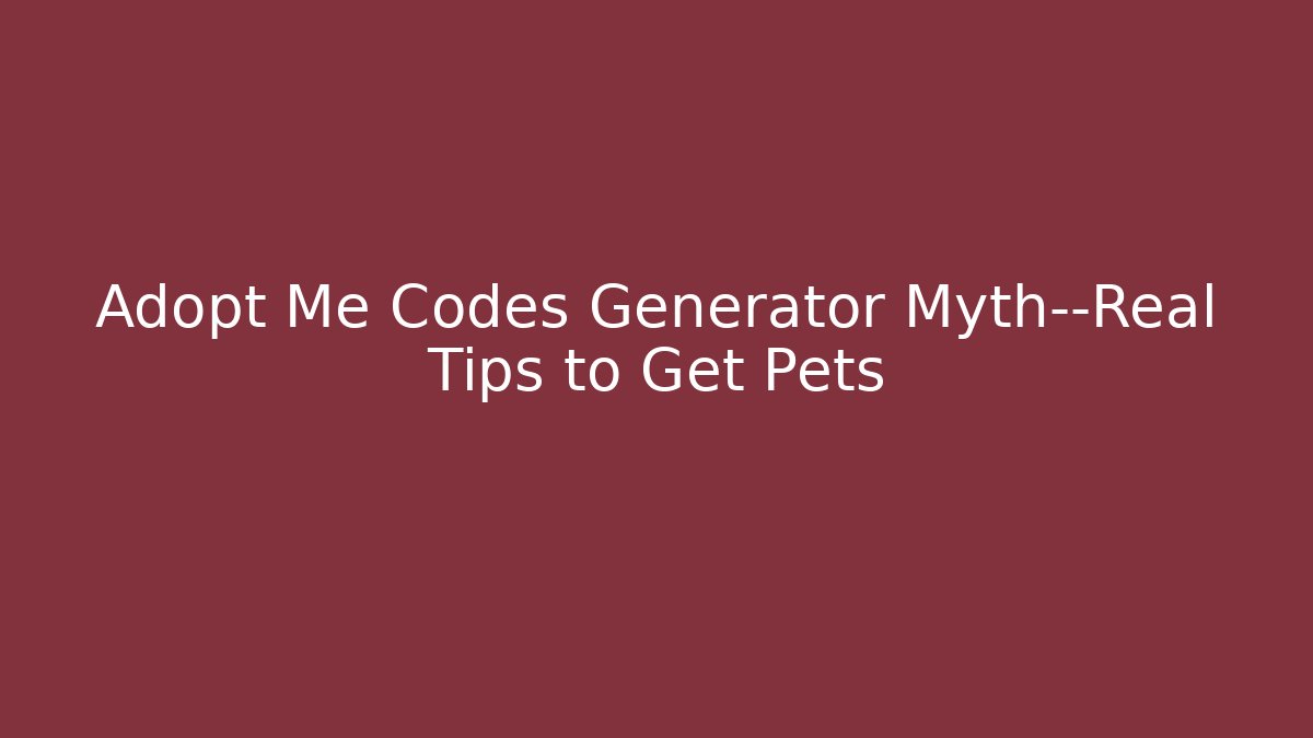 Adopt Me Codes Generator Myth—Real Tips to Get Pets - Smart Esu