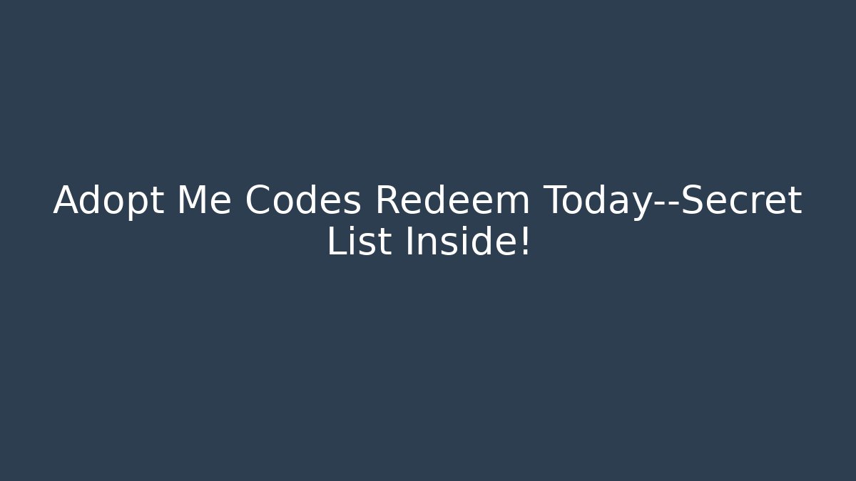 Adopt Me Codes Redeem Today—Secret List Inside!