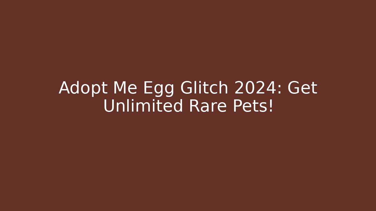 Adopt Me Egg Glitch 2024: Get Unlimited Rare Pets! - Smart Esu