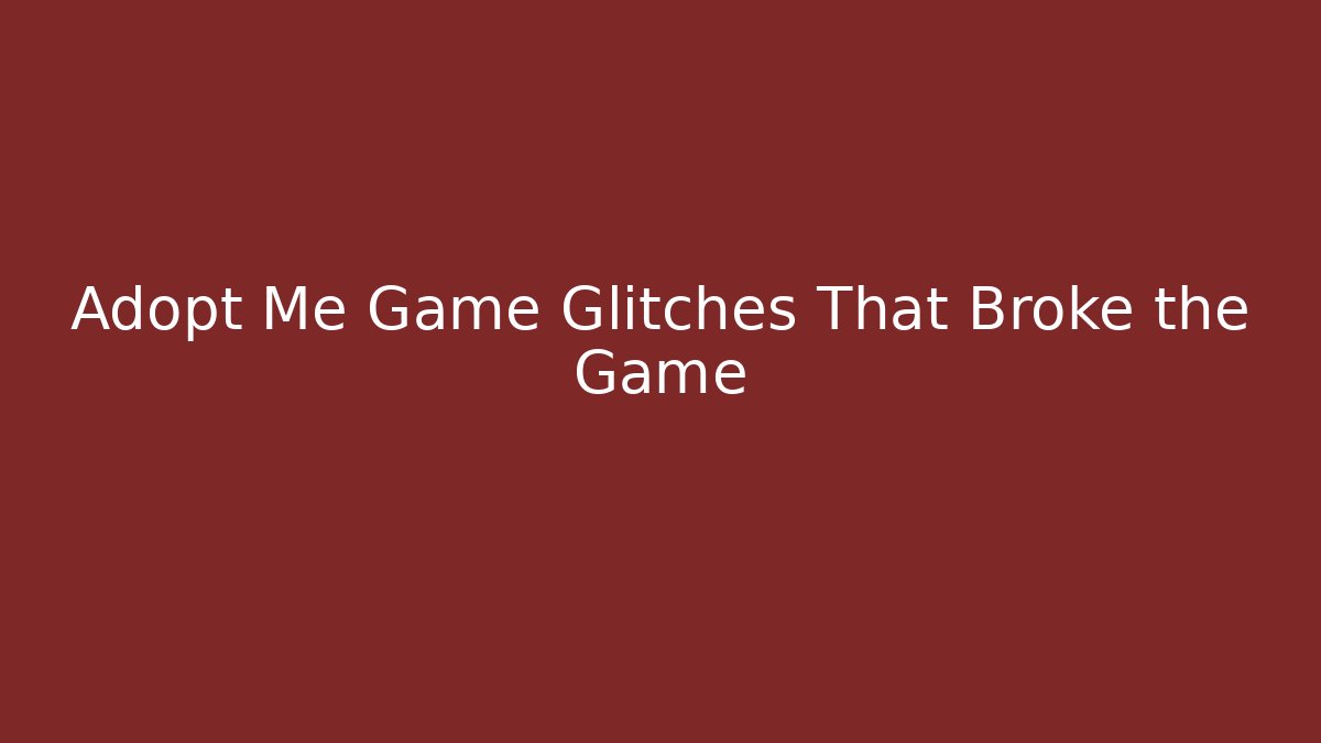 Adopt Me Game Glitches That Broke the Game