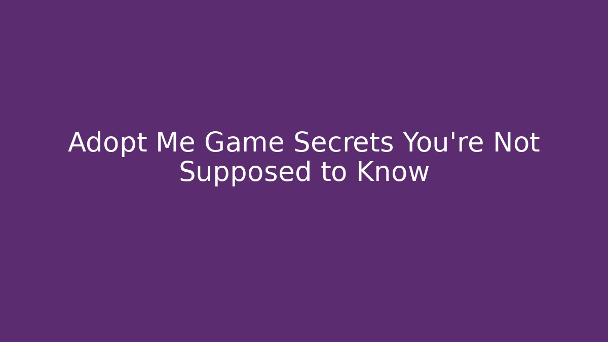 Adopt Me Game Secrets You're Not Supposed to Know - Smart Esu