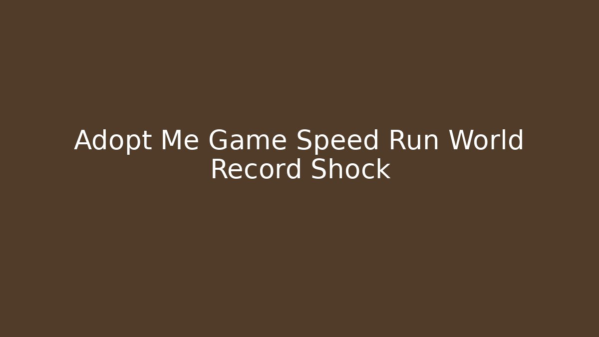 Adopt Me Game Speed Run World Record Shock