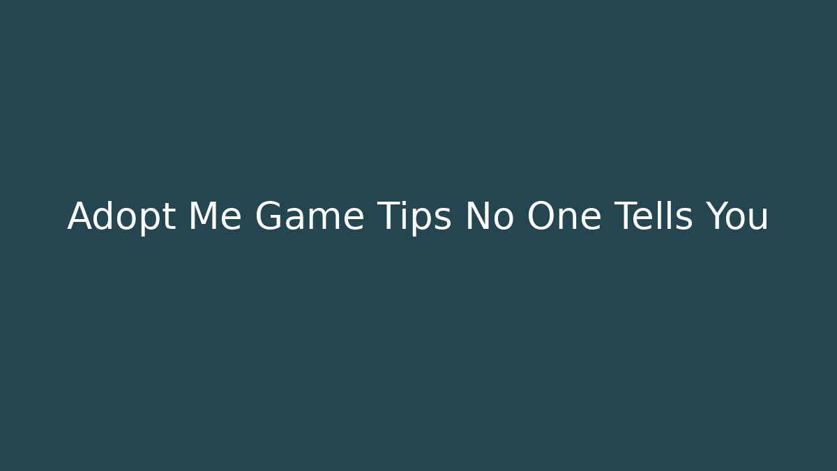 Adopt Me Game Tips No One Tells You