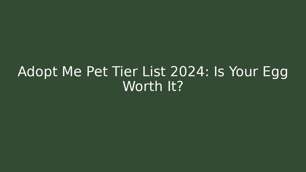 Adopt Me Pet Tier List 2024: Is Your Egg Worth It?