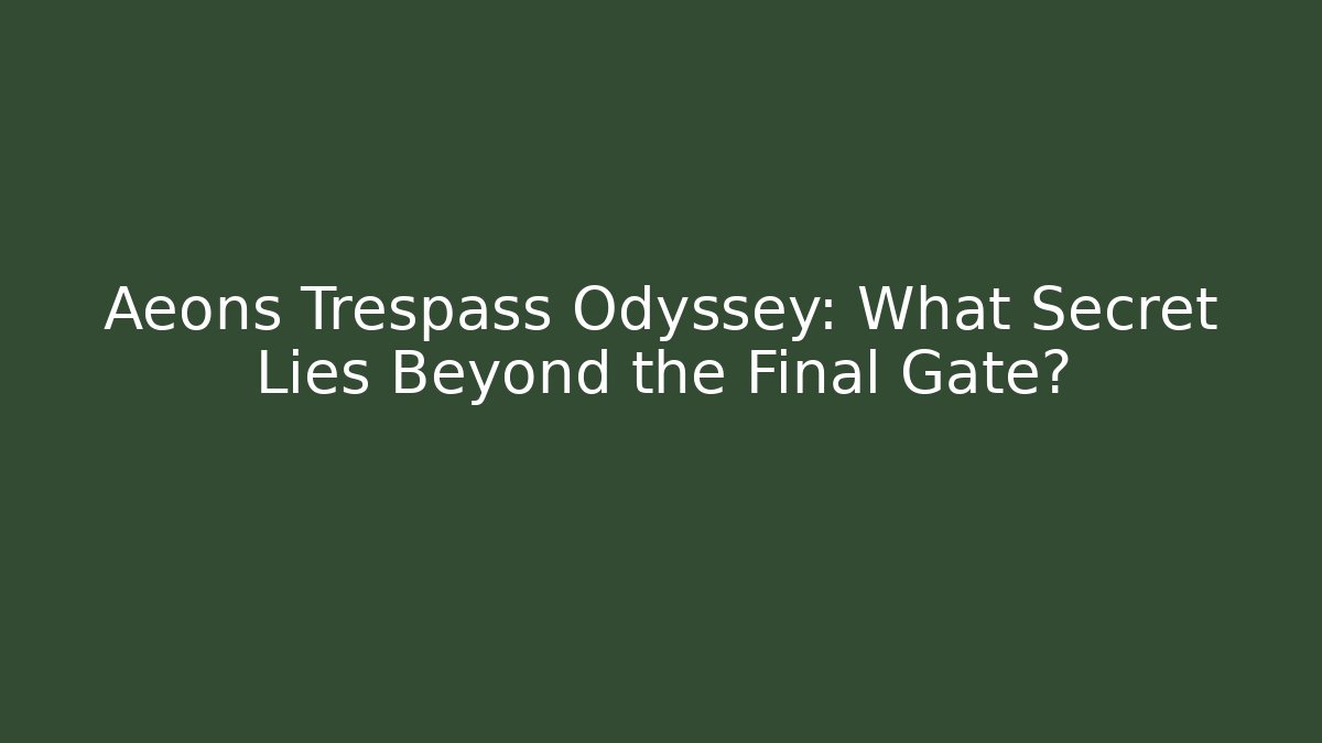 Aeons Trespass Odyssey: What Secret Lies Beyond the Final Gate?
