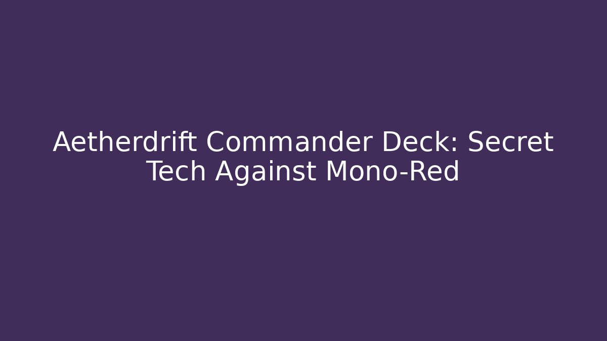 Aetherdrift Commander Deck: Secret Tech Against Mono-Red