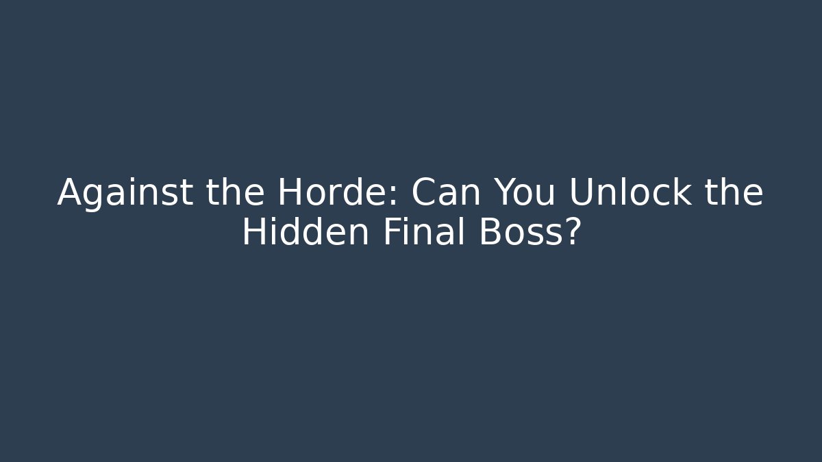 Against the Horde: Can You Unlock the Hidden Final Boss?