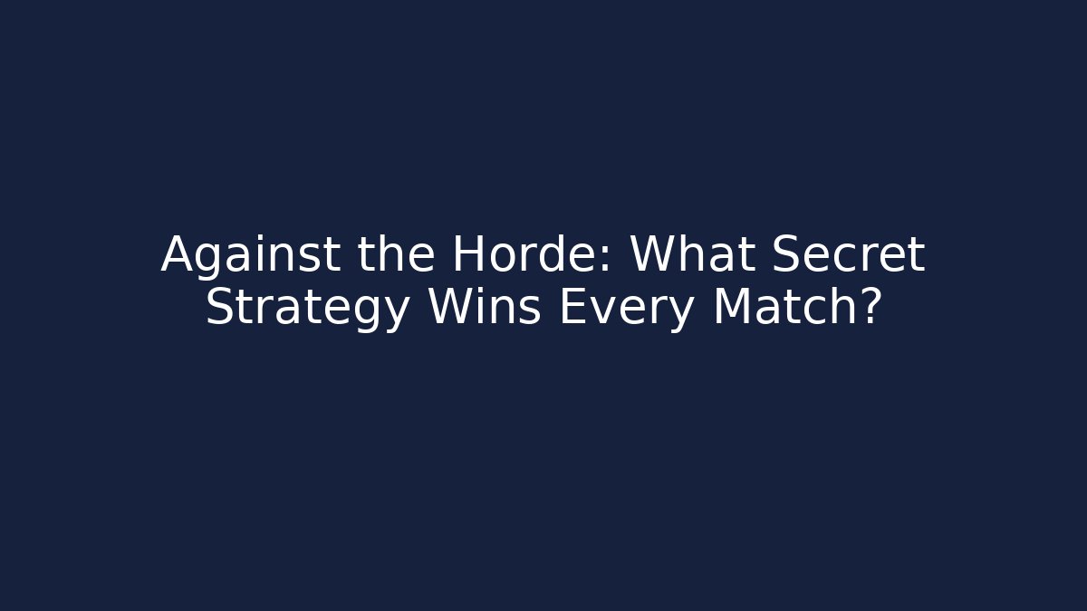 Against the Horde: What Secret Strategy Wins Every Match?