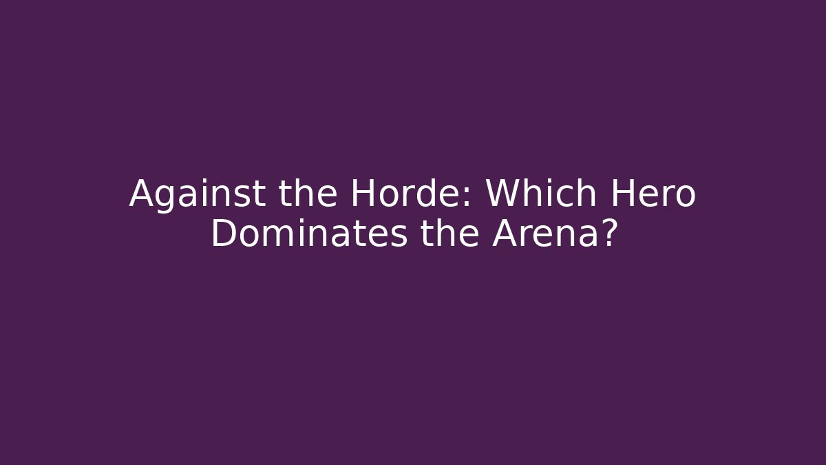 Against the Horde: Which Hero Dominates the Arena?