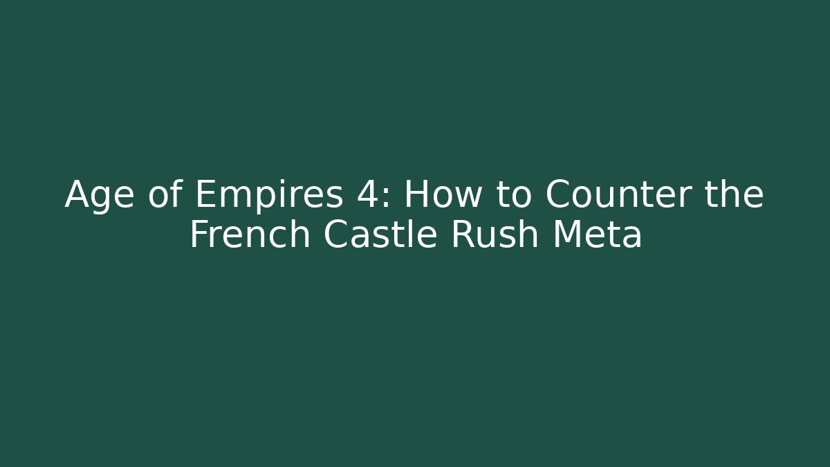 Age of Empires 4: How to Counter the French Castle Rush Meta