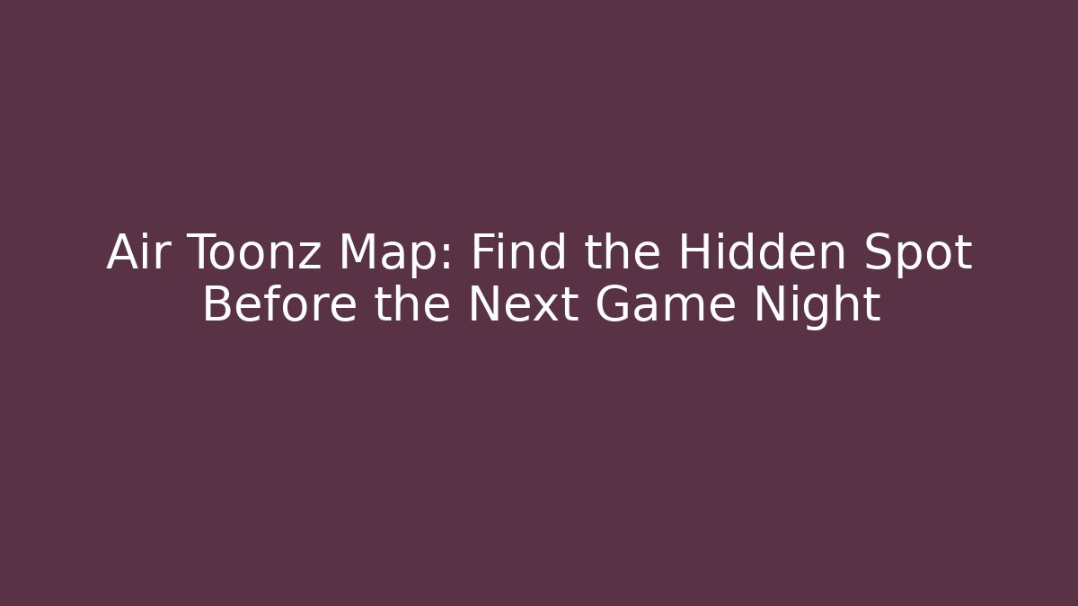 Air Toonz Map: Find the Hidden Spot Before the Next Game Night