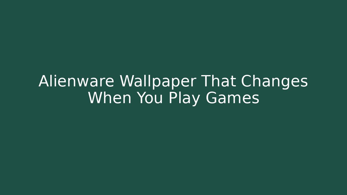 Alienware Wallpaper That Changes When You Play Games